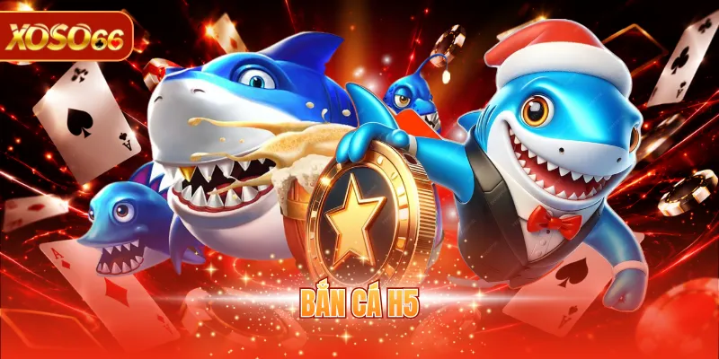 Bắn Cá H5 - Game Giải Trí Tặng Thưởng Tiền Thật Hấp Dẫn 1 Bắn cá H5