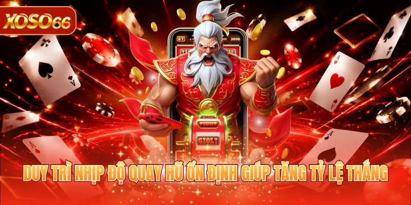 Nổ Hũ Thần Tài - Quay Thưởng Nhanh, Rinh Jackpot Khủng 4 Duy trì nhịp độ quay hũ ổn định giúp tăng tỷ lệ thắng