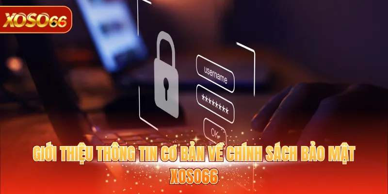 Chính Sách Bảo Mật XOSO66 1 Giới thiệu thông tin cơ bản về chính sách bảo mật XOSO66