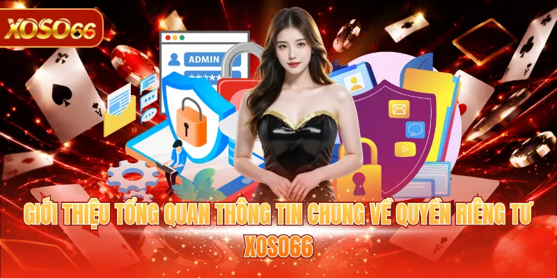 Quyền Riêng Tư XOSO66 1 Giới thiệu tổng quan thông tin chung về quyền riêng tư XOSO66