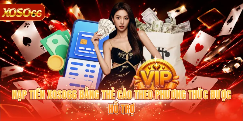 Nạp Tiền XOSO66 Chi Tiết Từ A - Z Cho Người Mới Tham Gia 3 Nạp tiền XOSO66 bằng thẻ cào theo phương thức được hỗ trợ