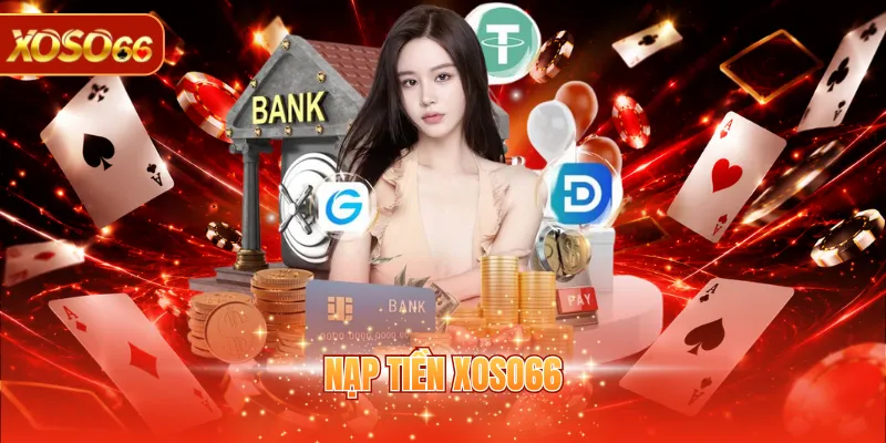 Nạp Tiền XOSO66 Chi Tiết Từ A - Z Cho Người Mới Tham Gia 1 Nạp tiền XOSO66