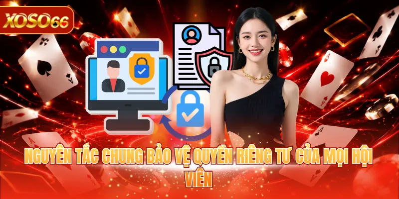 Quyền Riêng Tư XOSO66 2 Nguyên tắc chung bảo vệ quyền riêng tư của mọi hội viên