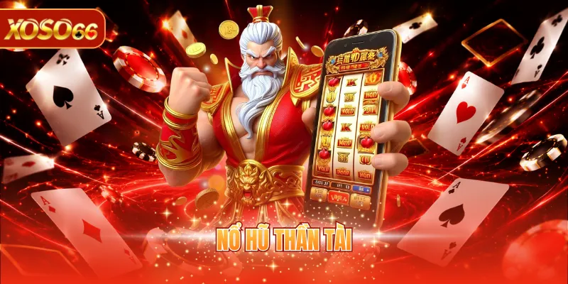 Nổ Hũ Thần Tài - Quay Thưởng Nhanh, Rinh Jackpot Khủng 1 nổ hũ thần tài