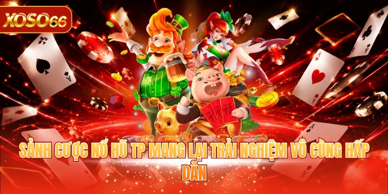 Nổ Hũ TP - Săn Thưởng Giá Trị Khủng Về Tay Tại Nhà Cái 2 Sảnh cược nổ hũ TP mang lại trải nghiệm vô cùng hấp dẫn