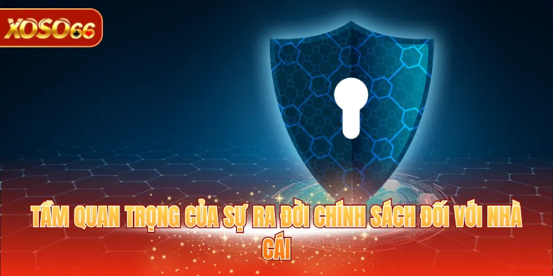 Chính Sách Bảo Mật XOSO66 2 Tầm quan trọng của sự ra đời chính sách đối với nhà cái